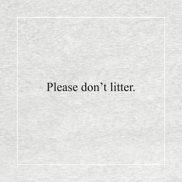 Please don't litter by malpraxis shirts